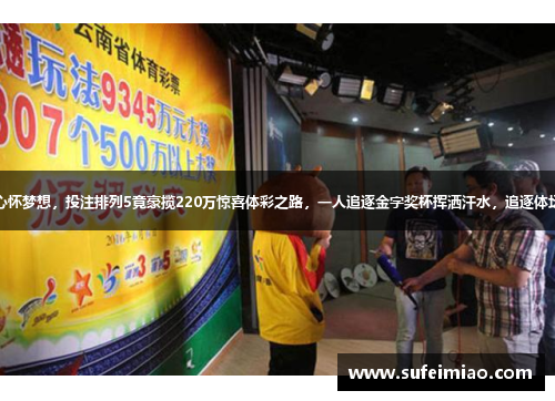 男子心怀梦想,投注排列5竟豪揽220万惊喜体彩之路,一人追逐金字奖杯挥洒汗水,追逐体坛风云
